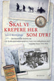Skal vi krepere her som dyr? - Den dramatiske historie om kaptajn Kochs grønlandsekspedition tværs over indlandsisen med islandske heste 1912-1913